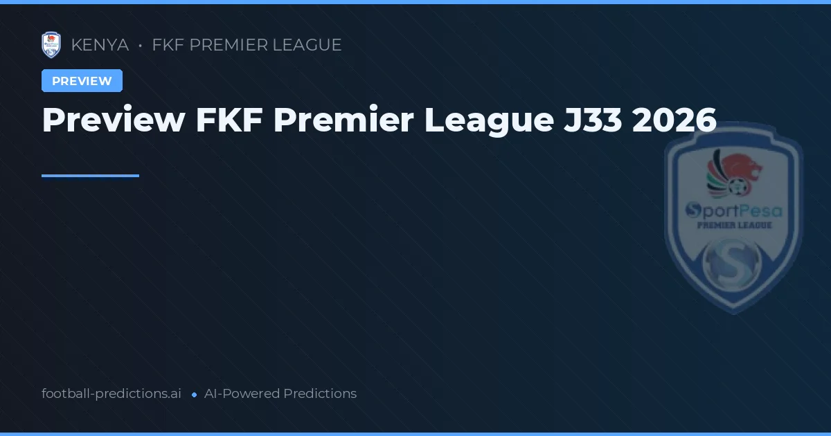 Preview FKF Premier League J33 2026