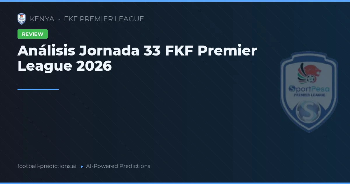Análisis Jornada 33 FKF Premier League 2026