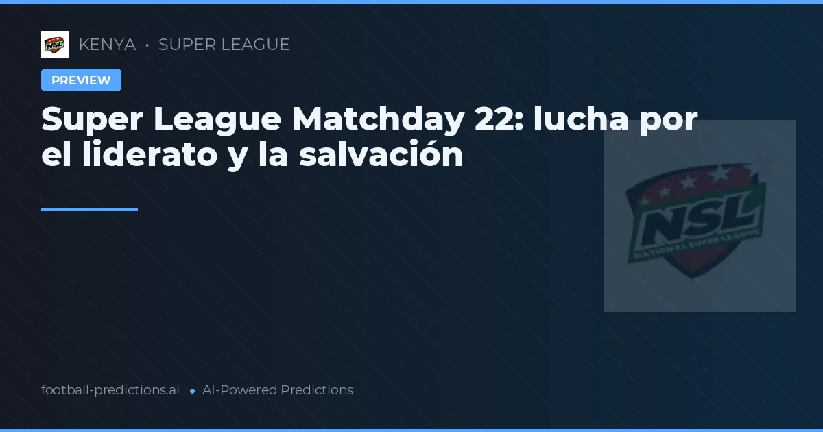 Super League Matchday 22: lucha por el liderato y la salvación