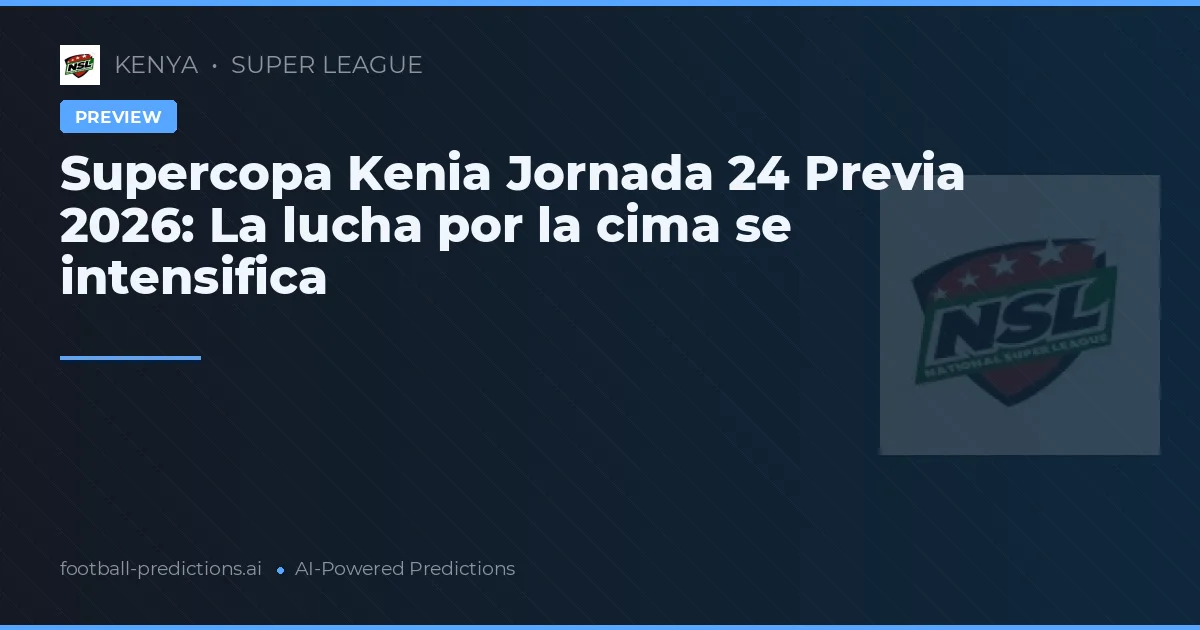 Supercopa Kenia Jornada 24 Previa 2026: La lucha por la cima se intensifica
