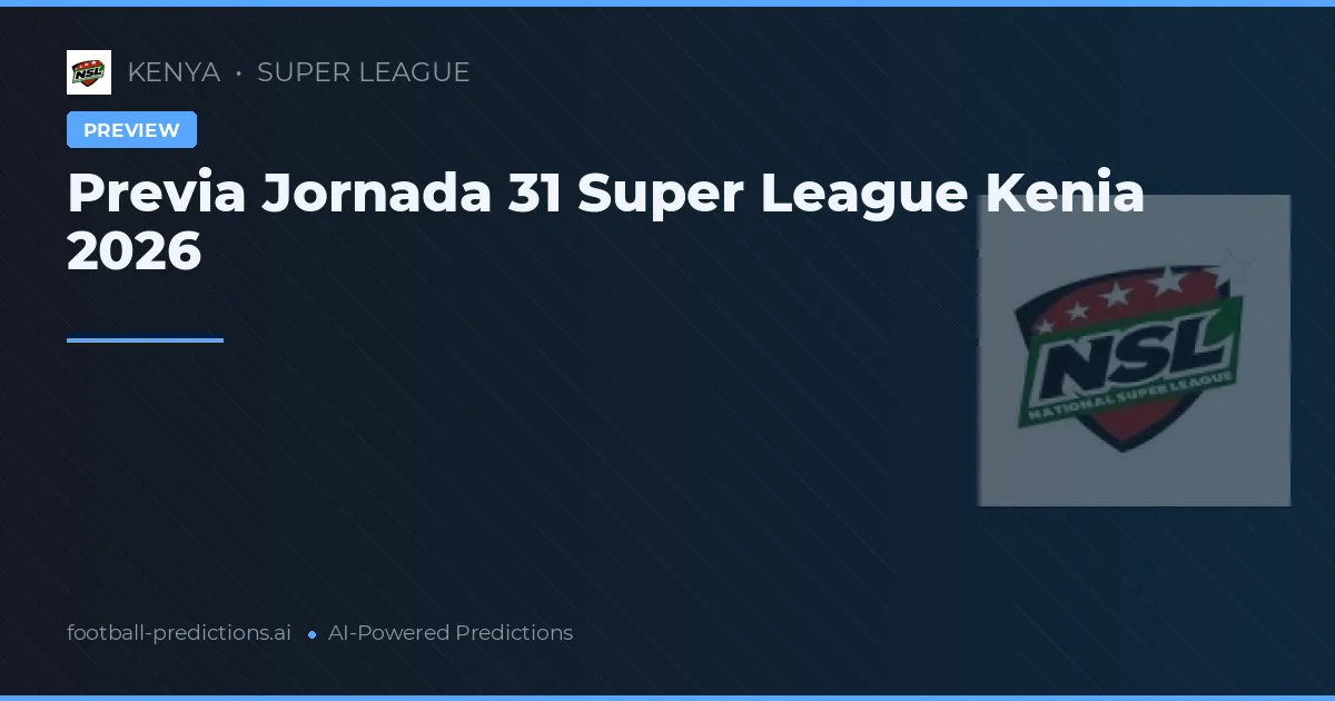 Previa Jornada 31 Super League Kenia 2026