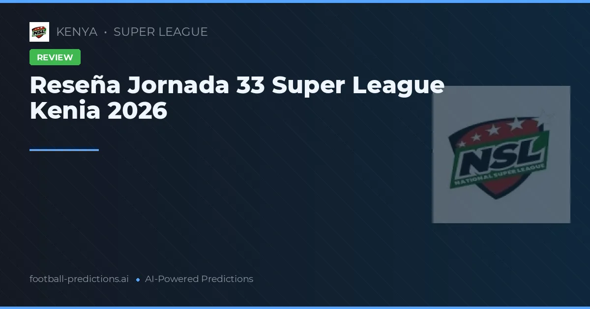 Reseña Jornada 33 Super League Kenia 2026