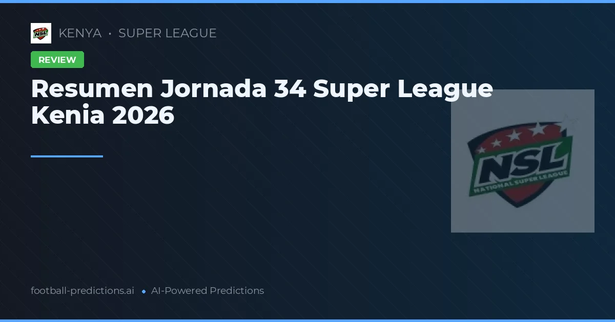 Resumen Jornada 34 Super League Kenia 2026