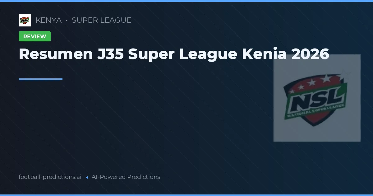 Resumen J35 Super League Kenia 2026