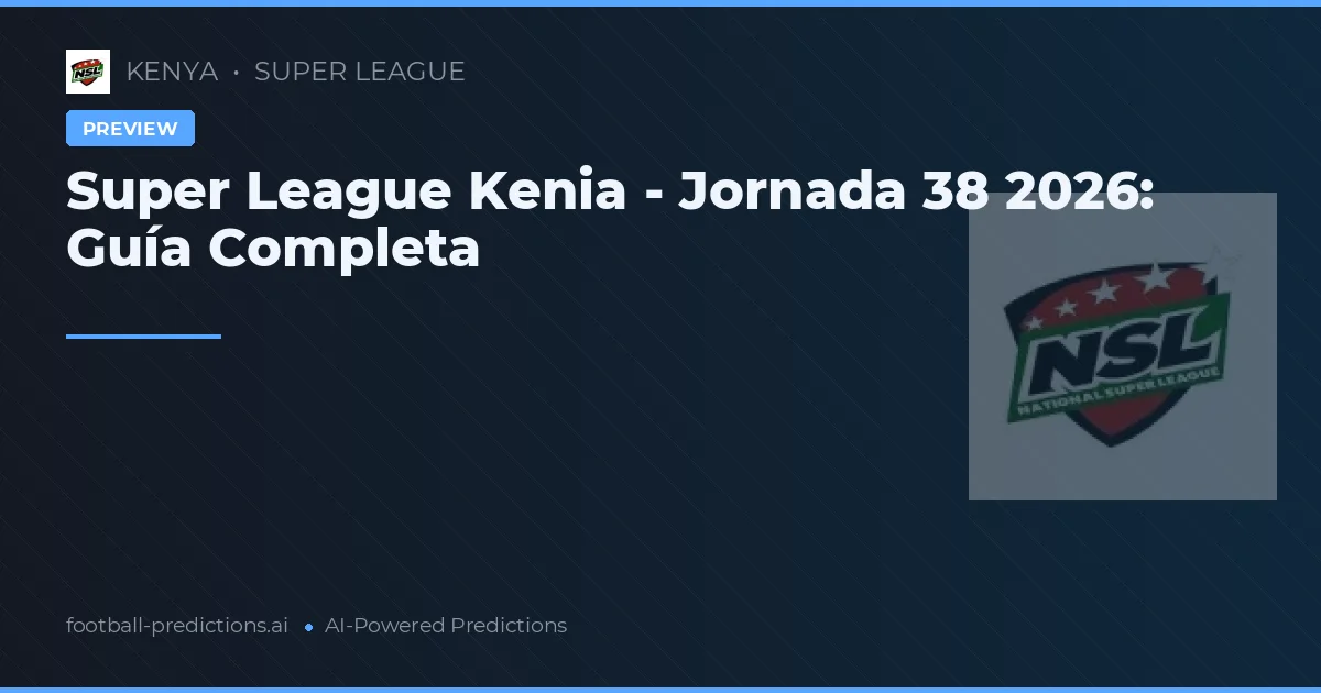 Super League Kenia - Jornada 38 2026: Guía Completa