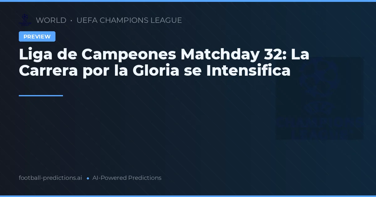Liga de Campeones Matchday 32: La Carrera por la Gloria se Intensifica