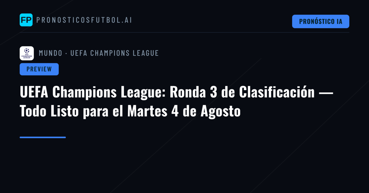 UEFA Champions League: Ronda 3 de Clasificación — Todo Listo para el Martes 4 de Agosto