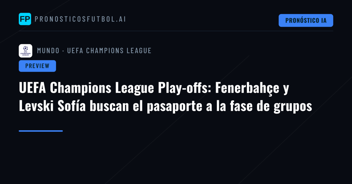 UEFA Champions League Play-offs: Fenerbahçe y Levski Sofía buscan el pasaporte a la fase de grupos