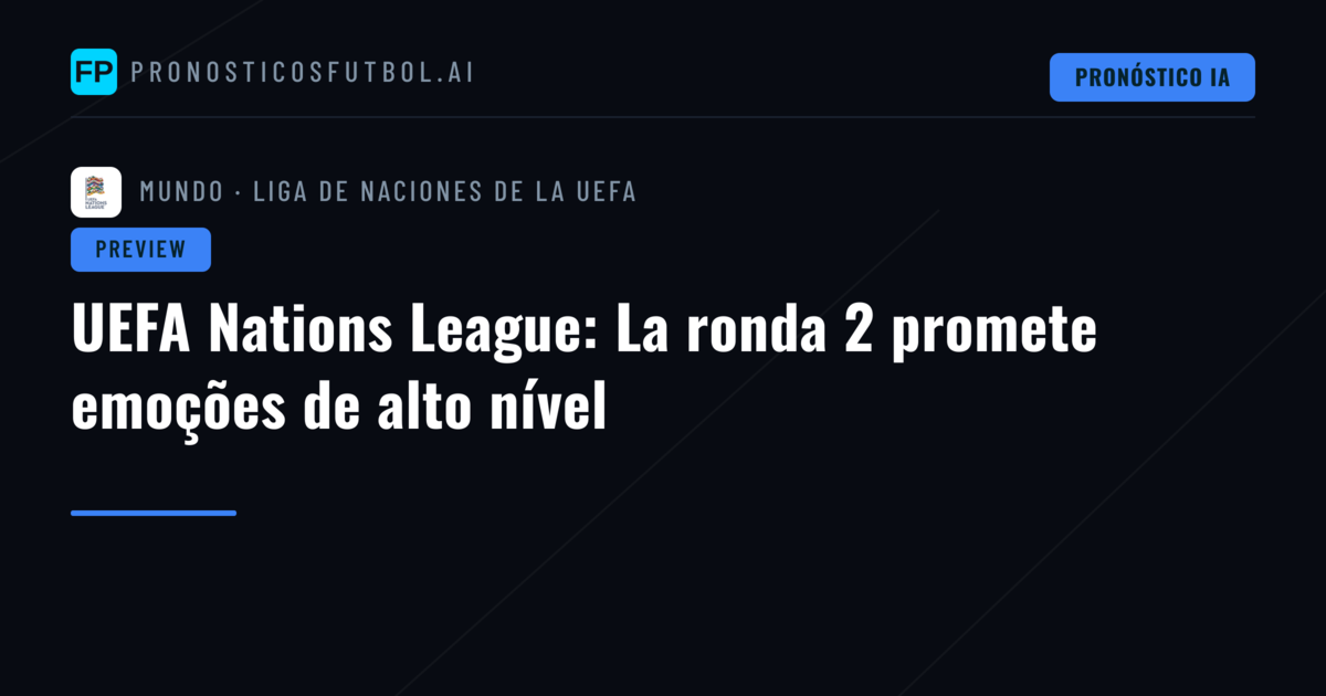 UEFA Nations League: La ronda 2 promete emoções de alto nível