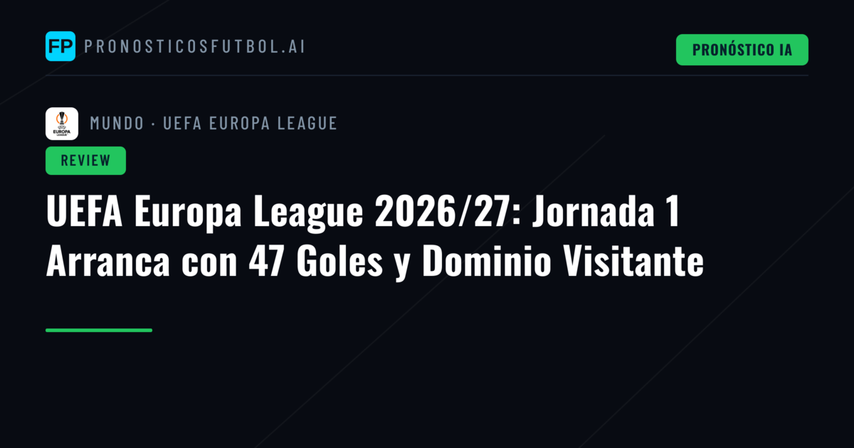 UEFA Europa League 2026/27: Jornada 1 Arranca con 47 Goles y Dominio Visitante