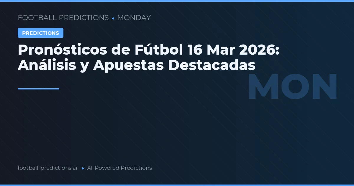 Pronósticos de Fútbol 16 Mar 2026: Análisis y Apuestas Destacadas