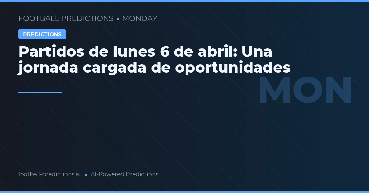 Partidos de lunes 6 de abril: Una jornada cargada de oportunidades