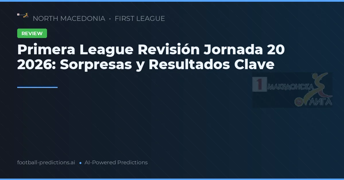 Primera League Revisión Jornada 20 2026: Sorpresas y Resultados Clave