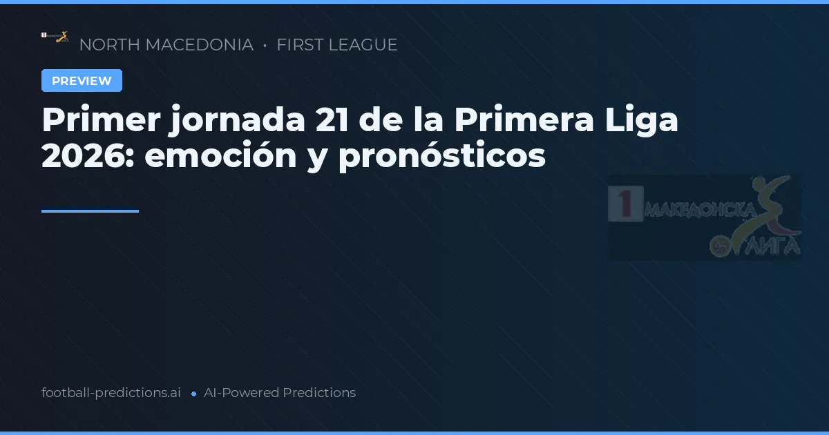 Primer jornada 21 de la Primera Liga 2026: emoción y pronósticos