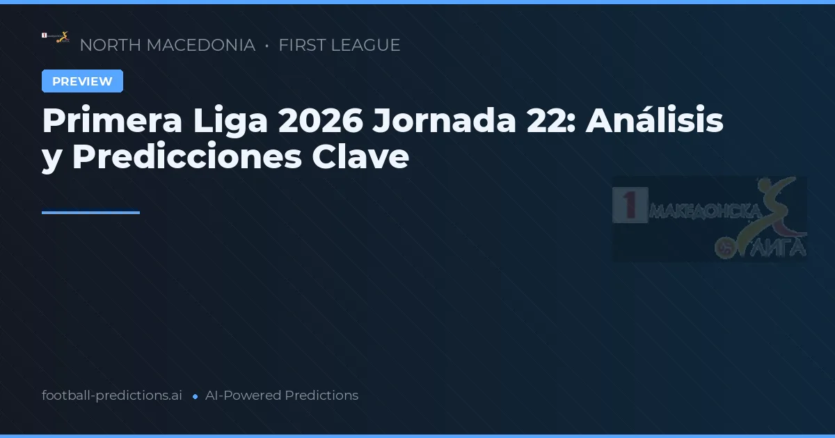 Primera Liga 2026 Jornada 22: Análisis y Predicciones Clave
