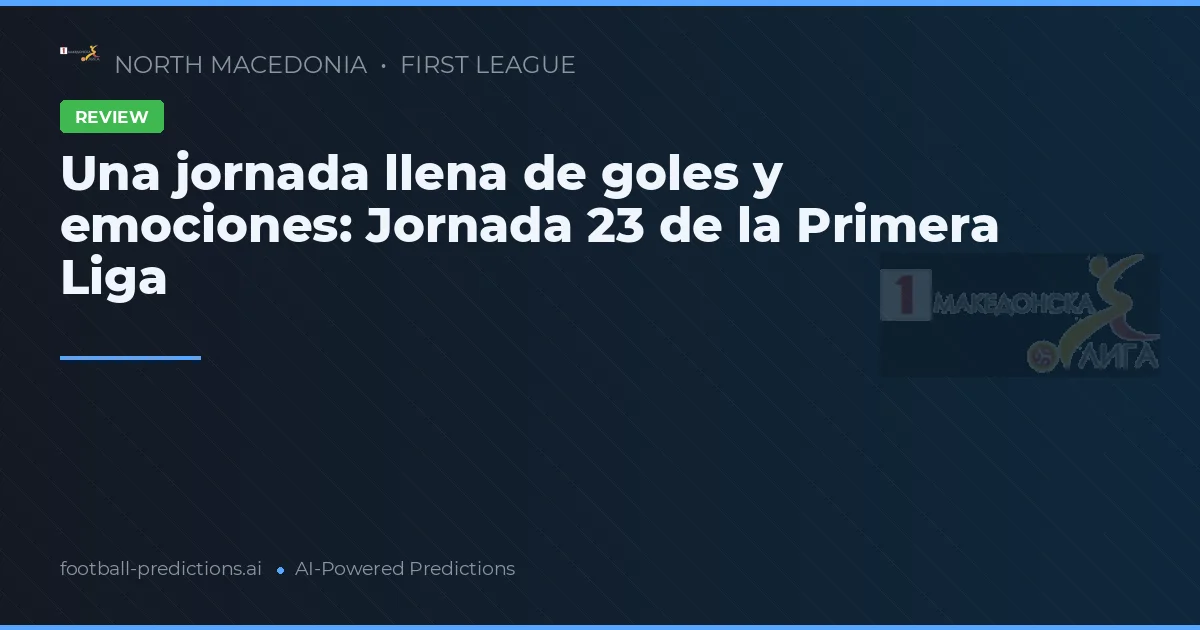 Una jornada llena de goles y emociones: Jornada 23 de la Primera Liga