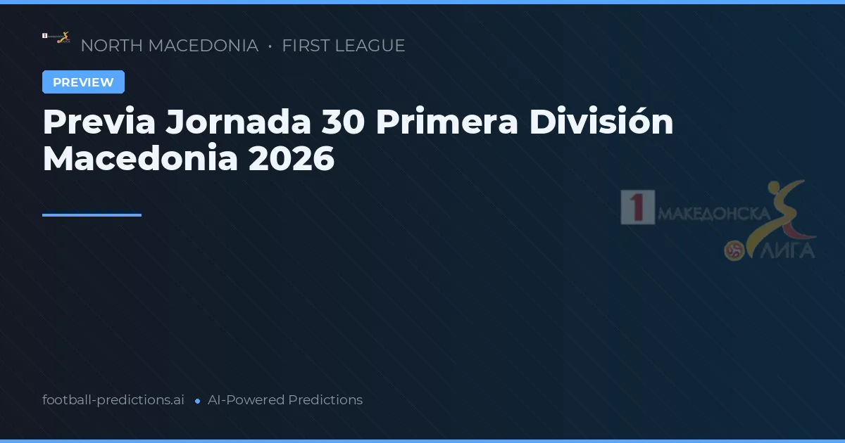 Previa Jornada 30 Primera División Macedonia 2026