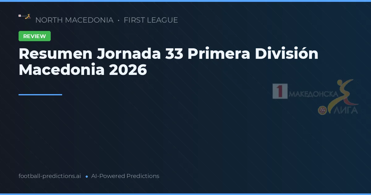 Resumen Jornada 33 Primera División Macedonia 2026