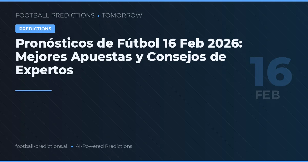 Pronósticos de Fútbol 16 Feb 2026: Mejores Apuestas y Consejos de Expertos