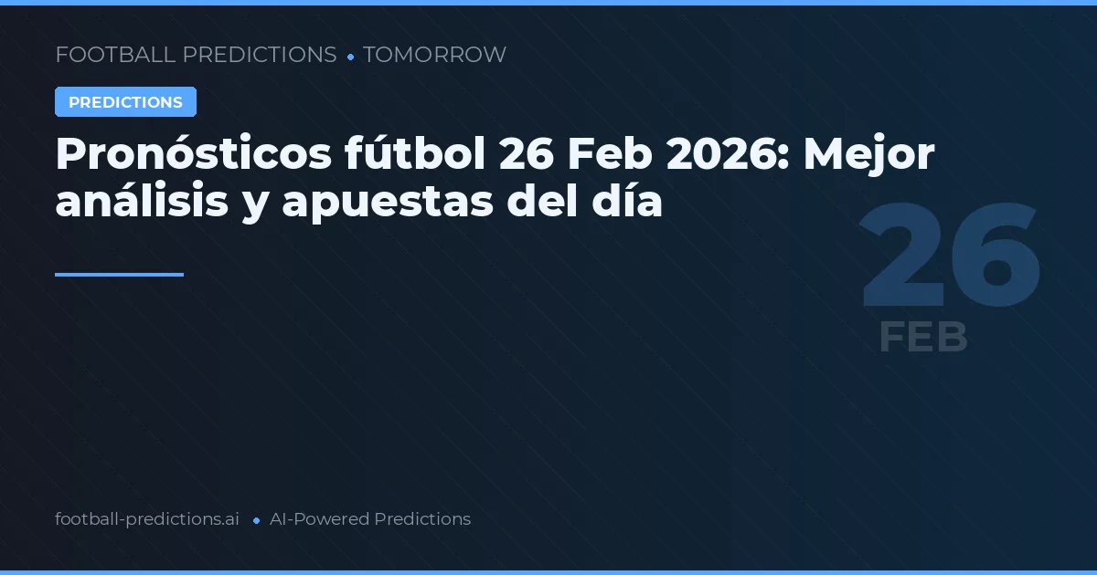 Pronósticos fútbol 26 Feb 2026: Mejor análisis y apuestas del día