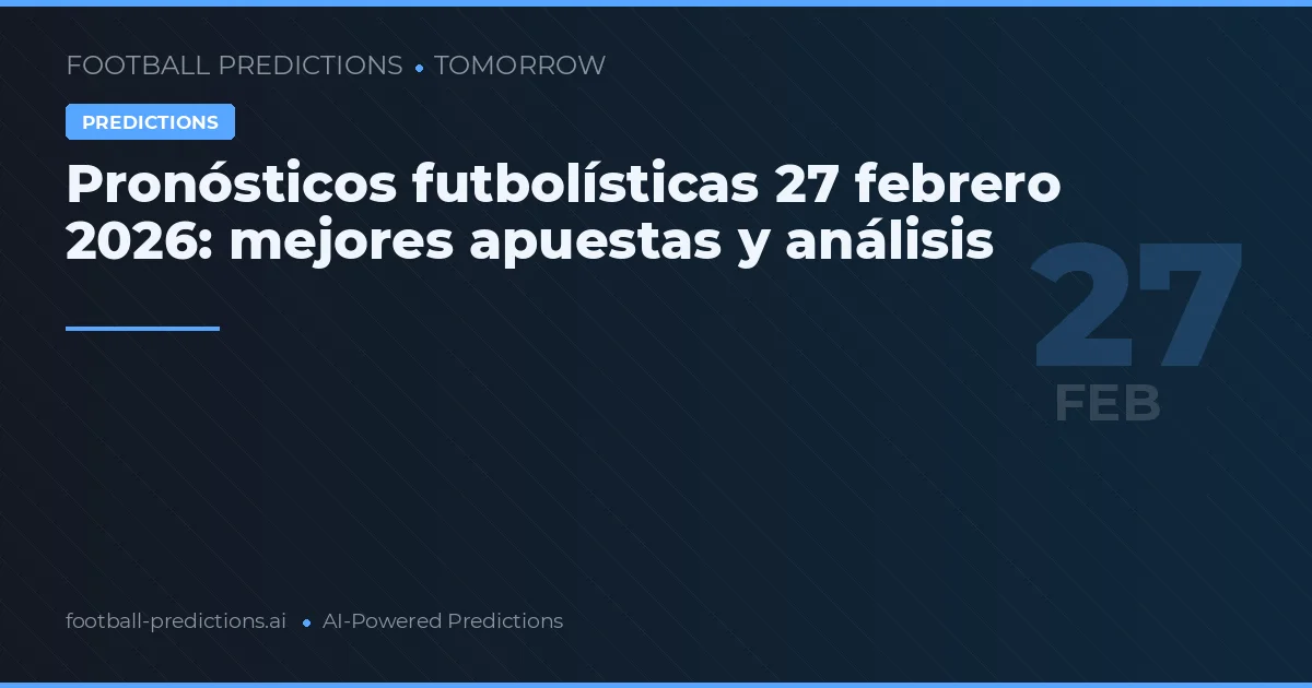 Pronósticos futbolísticas 27 febrero 2026: mejores apuestas y análisis
