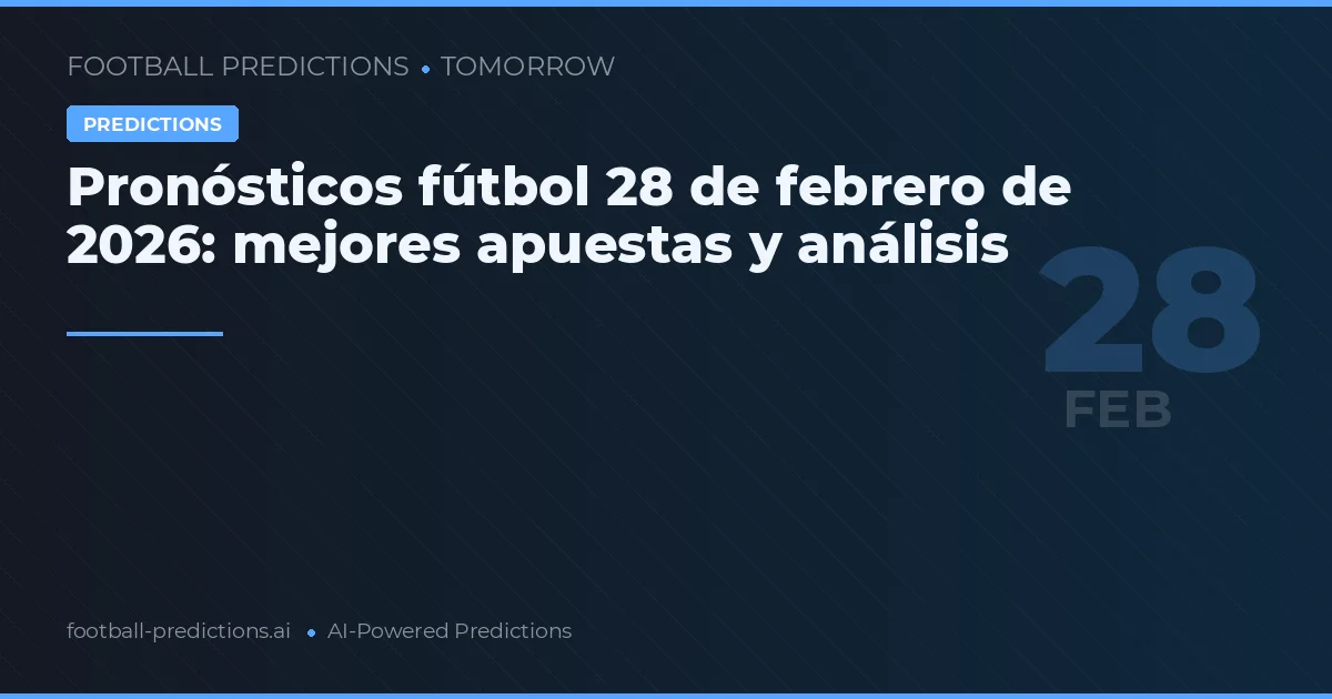 Pronósticos fútbol 28 de febrero de 2026: mejores apuestas y análisis