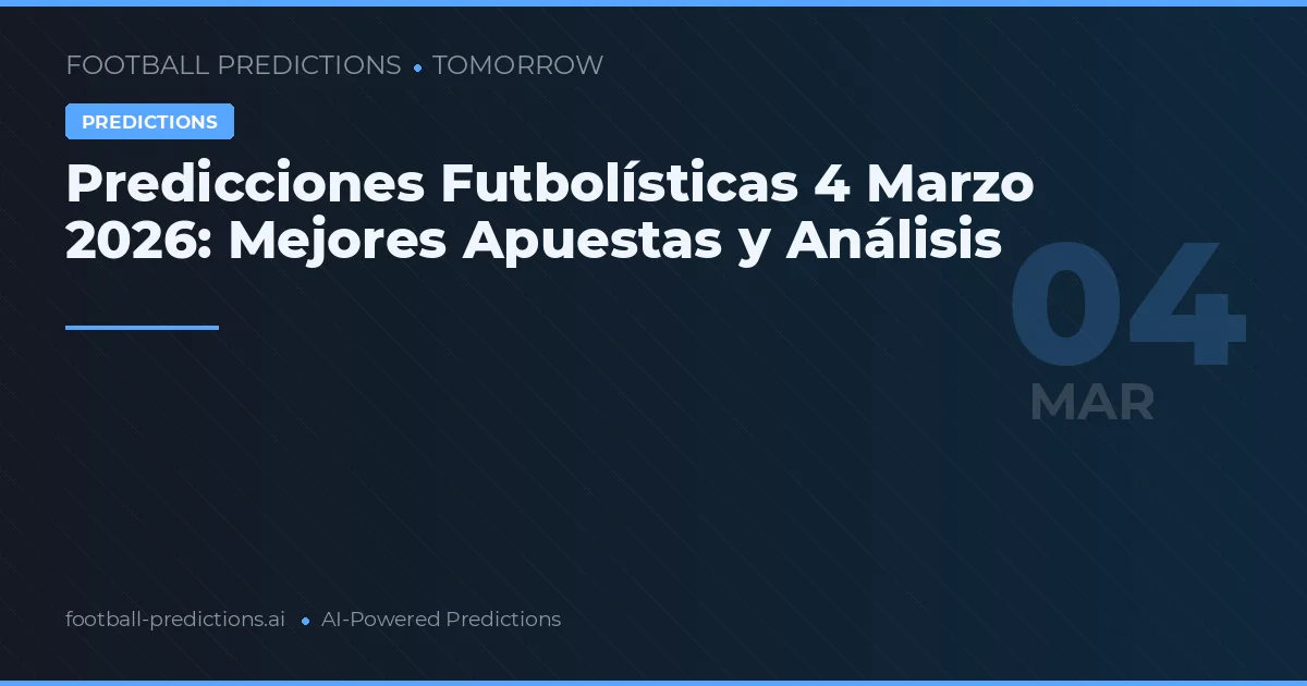 Predicciones Futbolísticas 4 Marzo 2026: Mejores Apuestas y Análisis