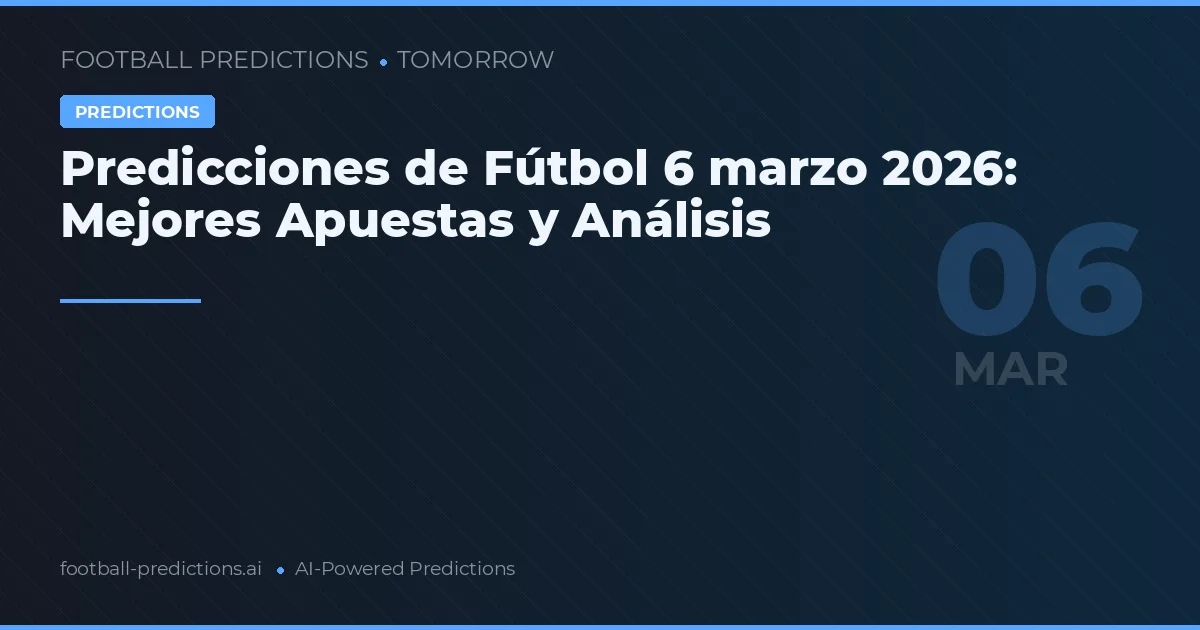 Predicciones de Fútbol 6 marzo 2026: Mejores Apuestas y Análisis