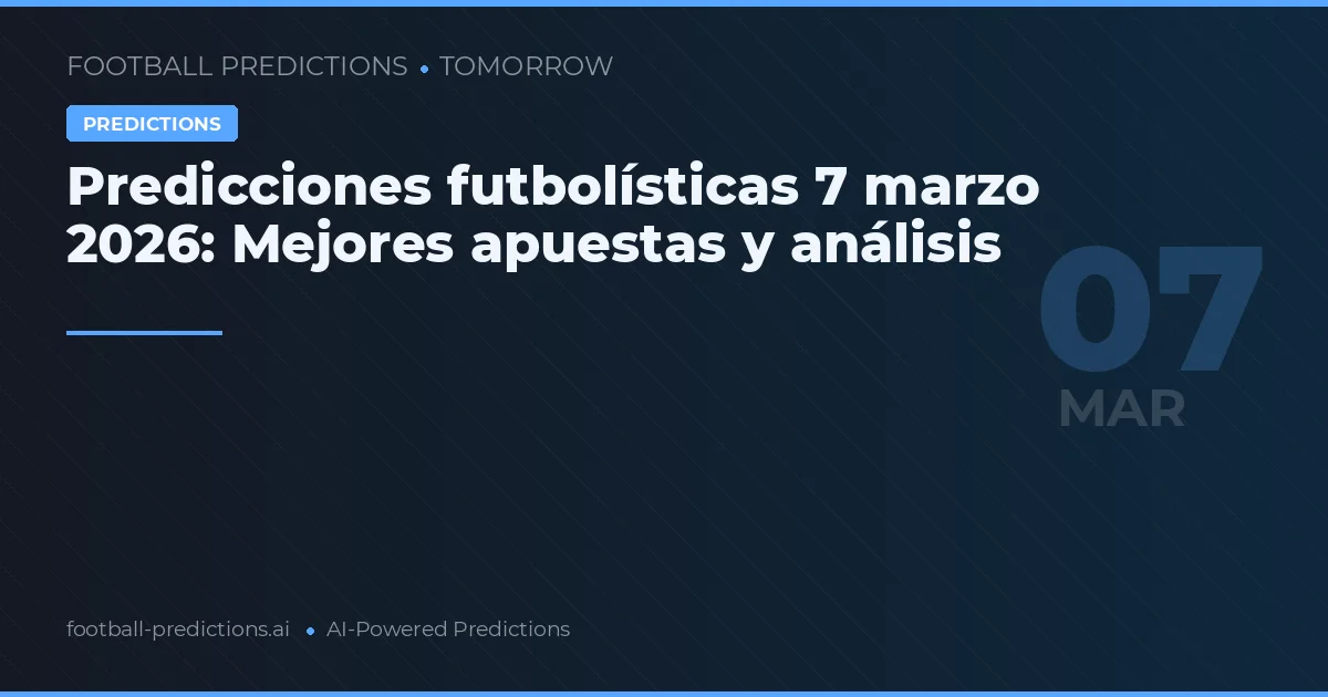 Predicciones futbolísticas 7 marzo 2026: Mejores apuestas y análisis