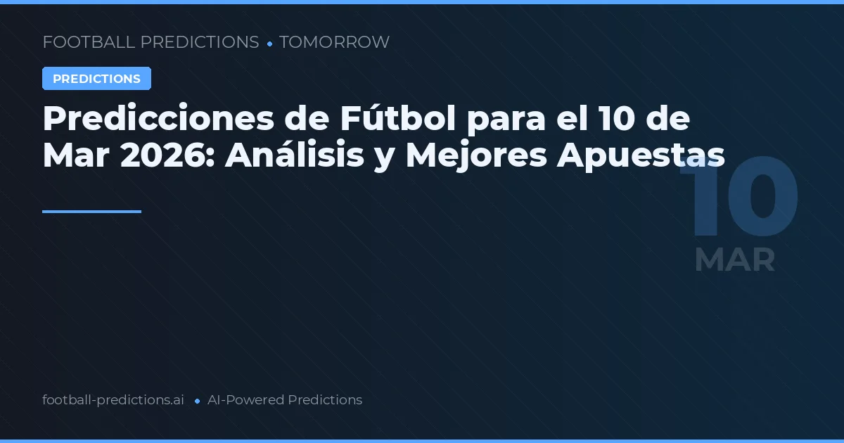 Predicciones de Fútbol para el 10 de Mar 2026: Análisis y Mejores Apuestas