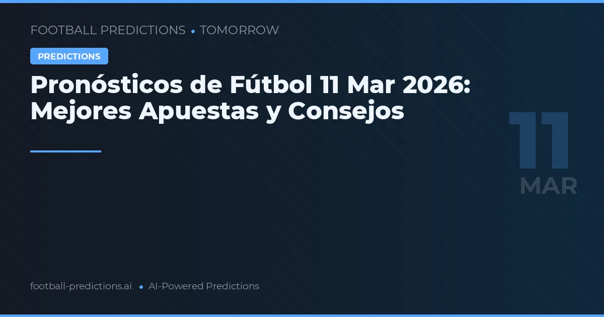 Pronósticos de Fútbol 11 Mar 2026: Mejores Apuestas y Consejos