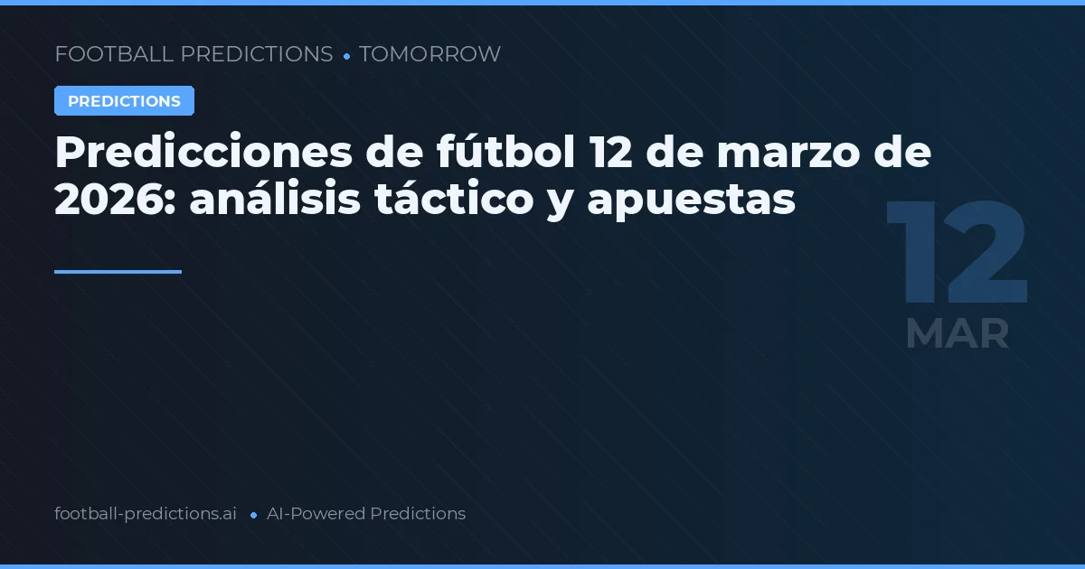 Predicciones de fútbol 12 de marzo de 2026: análisis táctico y apuestas