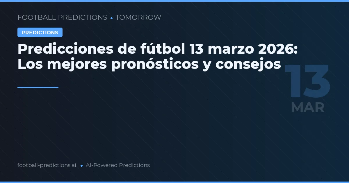 Predicciones de fútbol 13 marzo 2026: Los mejores pronósticos y consejos