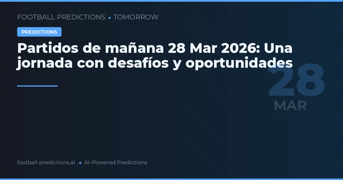 Partidos de mañana 28 Mar 2026: Una jornada con desafíos y oportunidades