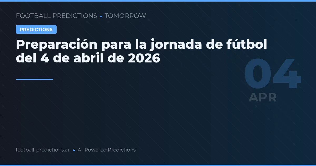 Preparación para la jornada de fútbol del 4 de abril de 2026