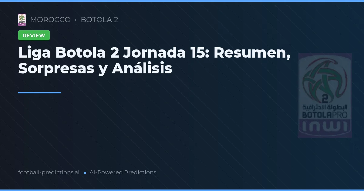 Liga Botola 2 Jornada 15: Resumen, Sorpresas y Análisis