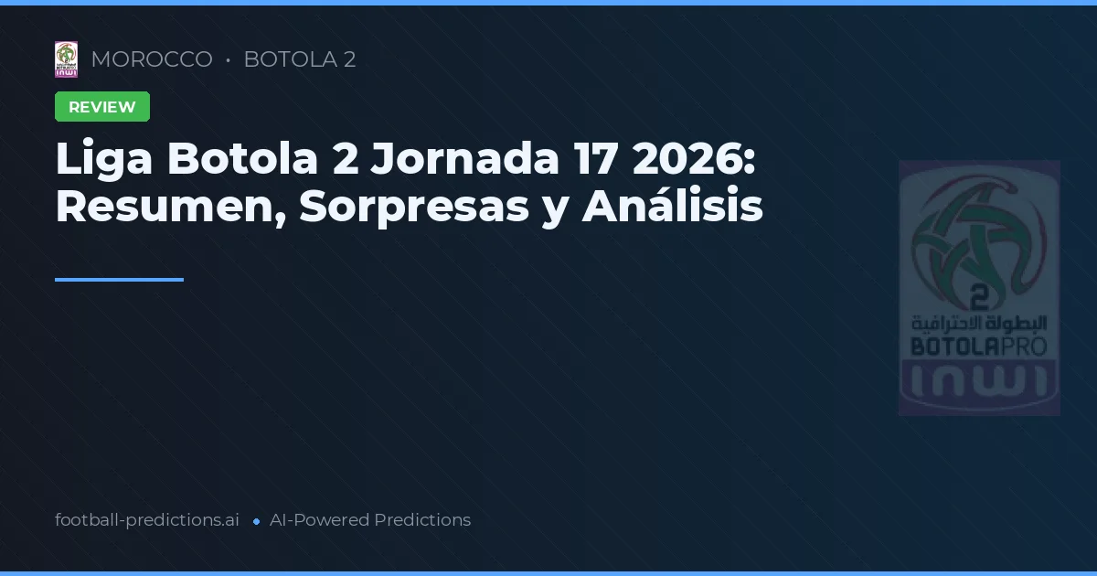 Liga Botola 2 Jornada 17 2026: Resumen, Sorpresas y Análisis