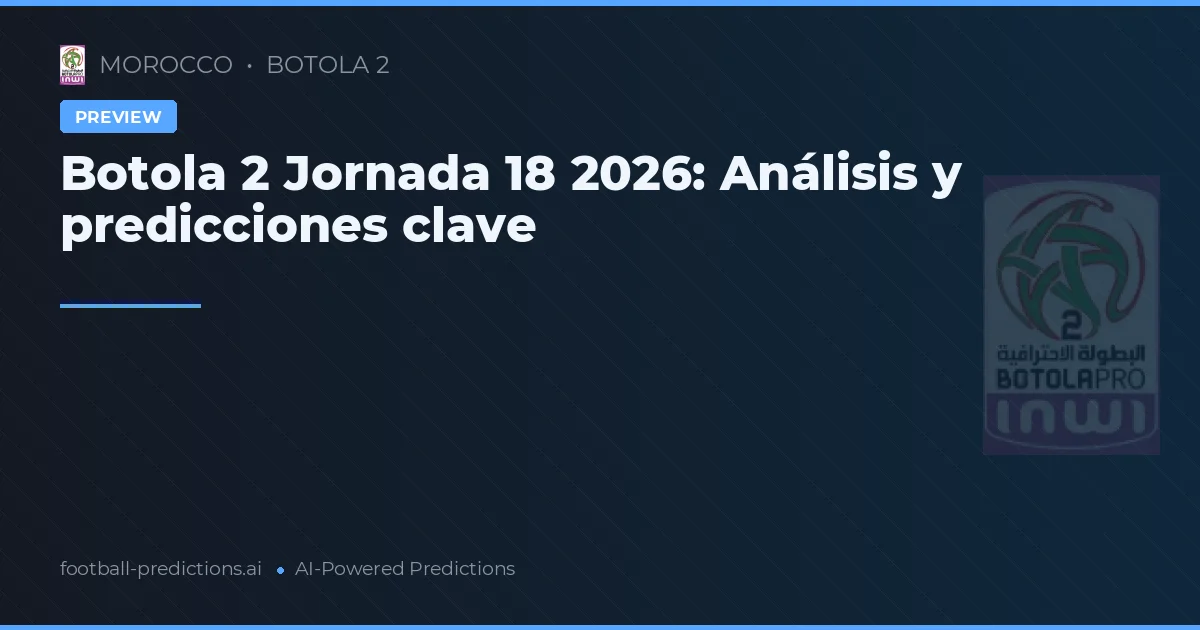 Botola 2 Jornada 18 2026: Análisis y predicciones clave