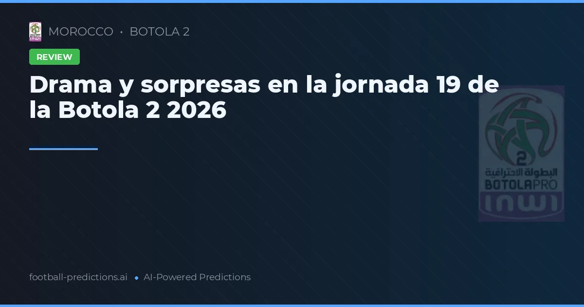 Drama y sorpresas en la jornada 19 de la Botola 2 2026