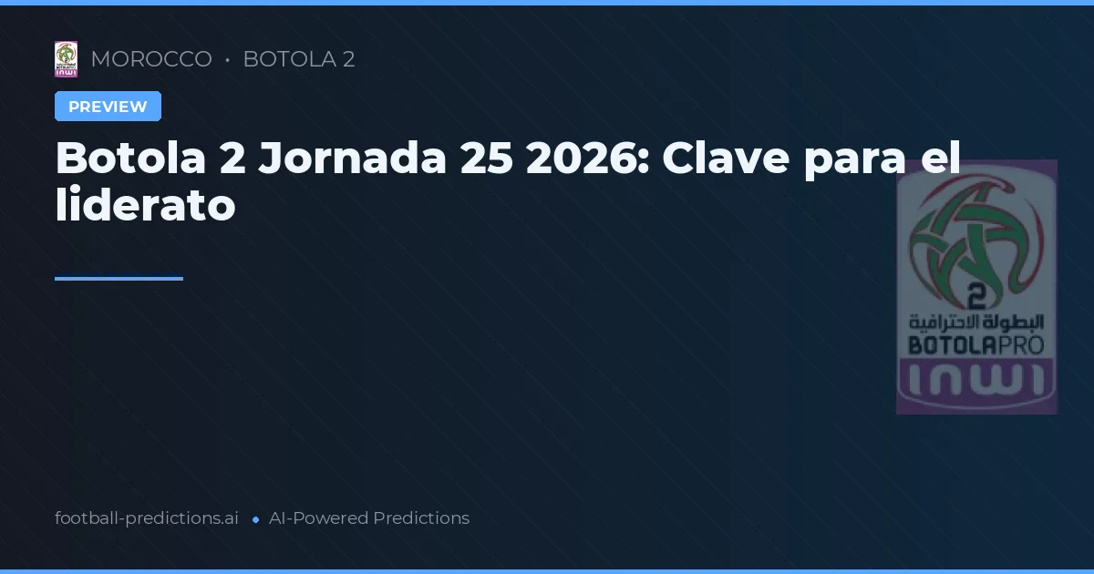 Botola 2 Jornada 25 2026: Clave para el liderato