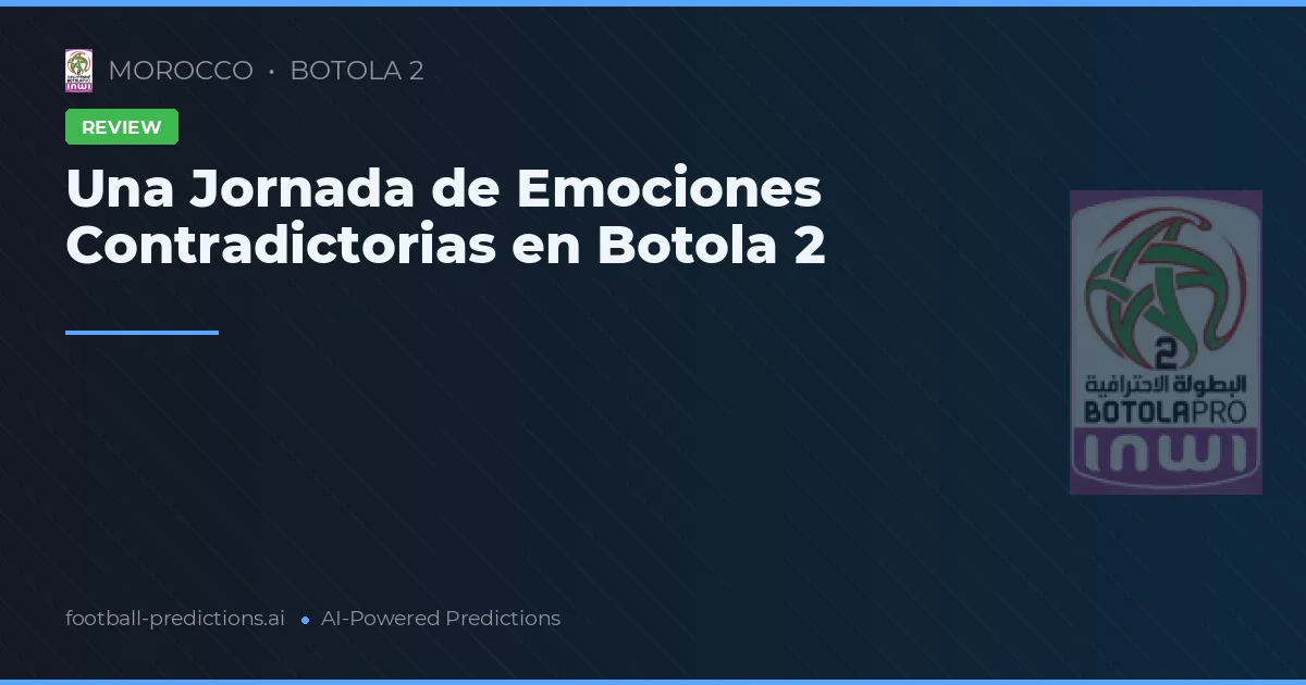 Una Jornada de Emociones Contradictorias en Botola 2