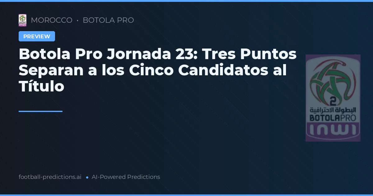 Botola Pro Jornada 23: Tres Puntos Separan a los Cinco Candidatos al Título