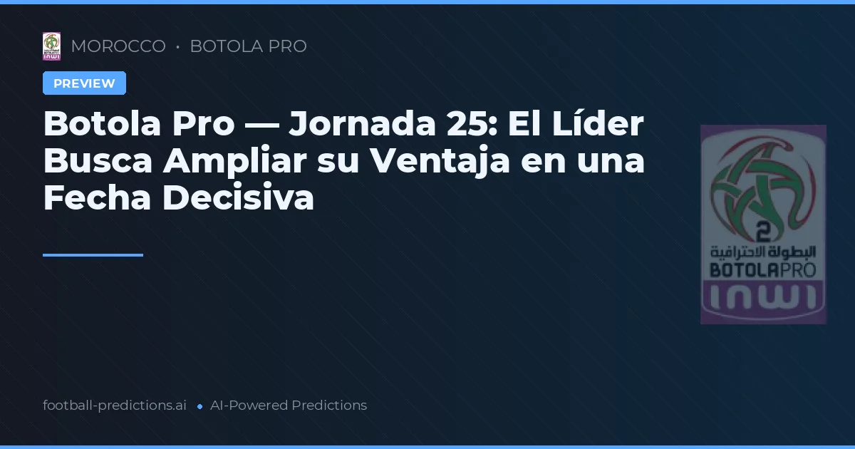 Botola Pro — Jornada 25: El Líder Busca Ampliar su Ventaja en una Fecha Decisiva
