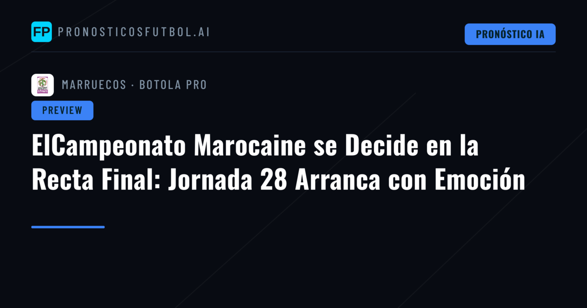 ElCampeonato Marocaine se Decide en la Recta Final: Jornada 28 Arranca con Emoción
