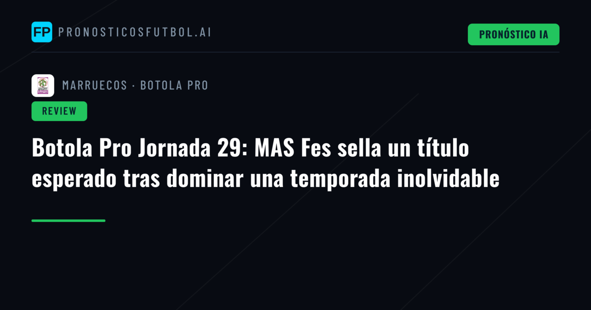 Botola Pro Jornada 29: MAS Fes sella un título esperado tras dominar una temporada inolvidable
