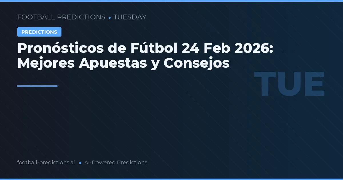 Pronósticos de Fútbol 24 Feb 2026: Mejores Apuestas y Consejos