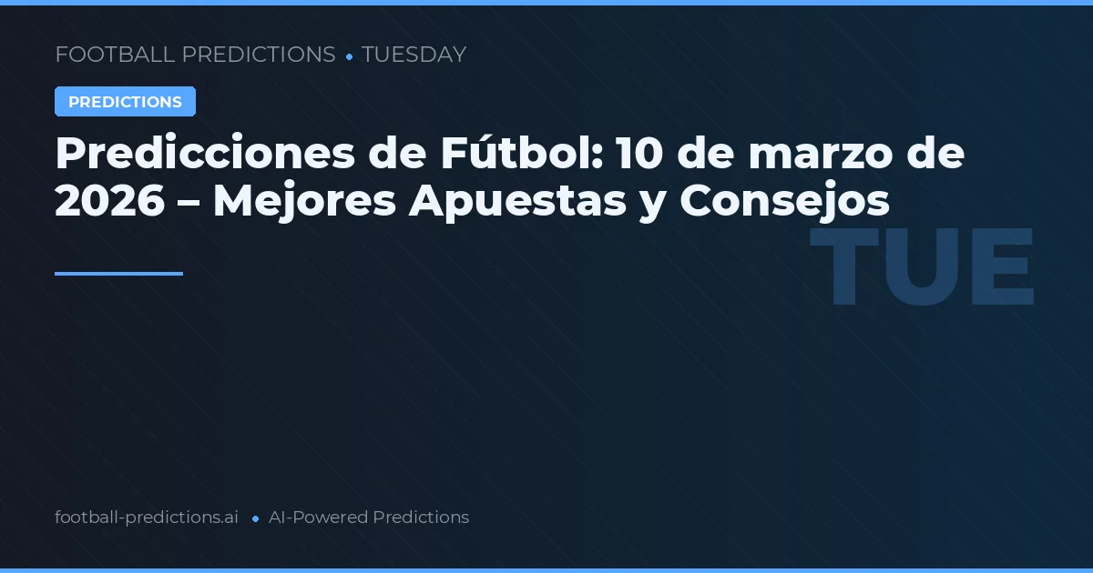 Predicciones de Fútbol: 10 de marzo de 2026 – Mejores Apuestas y Consejos