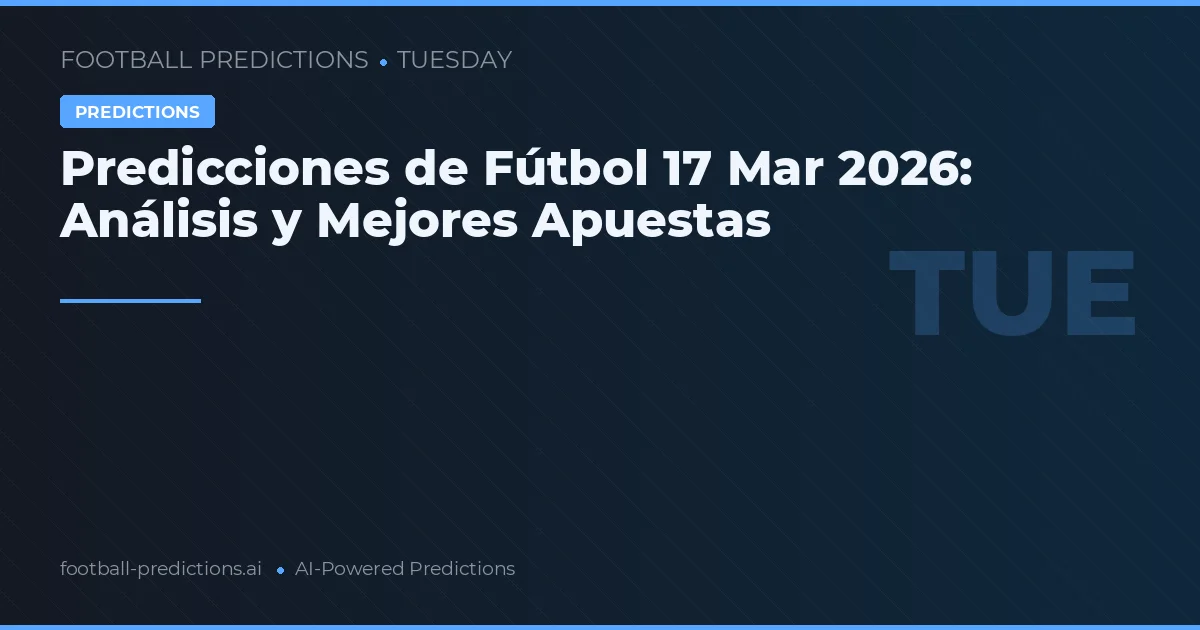 Predicciones de Fútbol 17 Mar 2026: Análisis y Mejores Apuestas