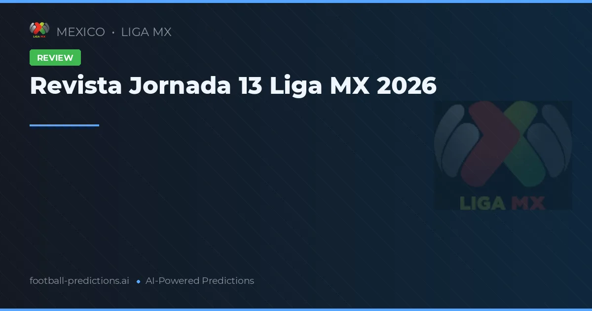 Revista Jornada 13 Liga MX 2026