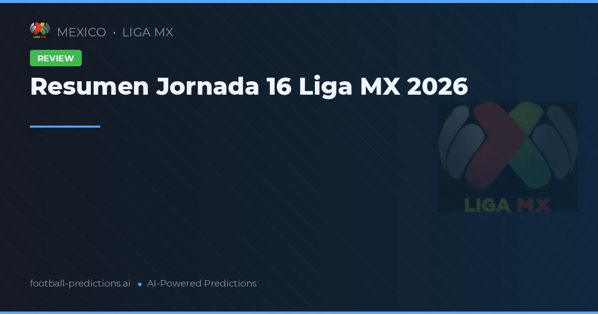 Resumen Jornada 16 Liga MX 2026
